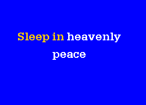Sleep in heavenly

peace