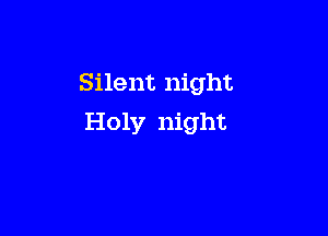 Silent night

Holy night