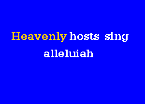 Heavenly hosts sing

alleluiah