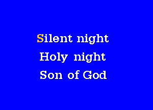 Silent night

Holy night
Son of God