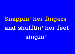 Snappin' her fingers
and shufflin' her feet
singin'