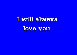 I Will always

love you