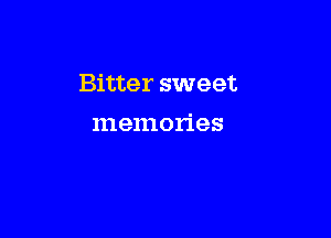 Bitter sweet

memories
