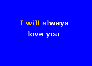 I Will always

love you