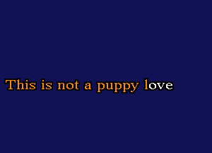 This is not a puppy love