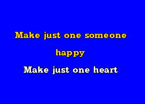 Make just one someone

hap pv

Make just one heart