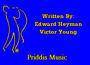 Written Byz
Edward Heyman
Victor Young

Pn'ddis Music