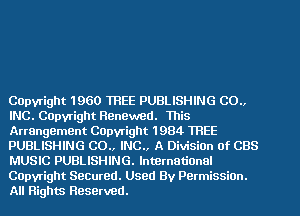 COpvright 1960 TREE PUBLISHING CO.,
INC. COpvright Renewed. This
Arrangement COpvright 1984 TREE
PUBLISHING 00., INC., A DiviSiOn of CBS
MUSIC PUBLISHING. International

Capwight Secured. Used By Permission.
All Rights Reserved.