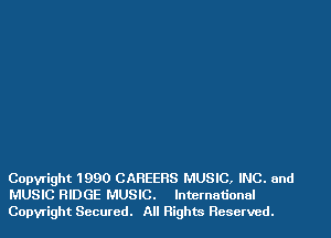Copyright 1990 CAREERS MUSIC, INC. and
MUSIC RIDGE MUSIC. International
Copyright Secured. All Rights Reserved.