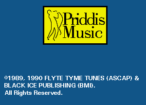 (91989, 1990 FLY1E WME WNES (ASCAP) 8.
BLACK ICE PUBLISHING (BMI).
All Rights Reserved.