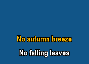 No autumn breeze

No falling leaves