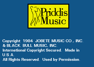 Copyright 1984 JOBETE MUSIC CO, INC.
81 BLACK BULL MUSIC, INC.

International Copyright Secured. Made in
U.S.A.

All Rights Reserved. Used by Permission.