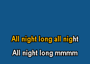 All night long all night

All night long mmmm