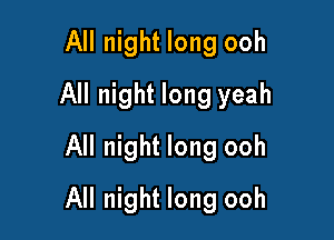 All night long ooh
All night long yeah

All night long ooh

All night long ooh