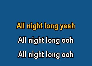 All night long yeah
All night long ooh

All night long ooh