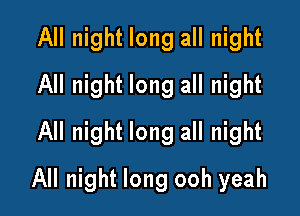 All night long all night
All night long all night
All night long all night

All night long ooh yeah