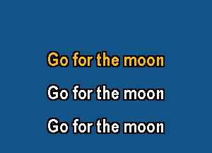 Go for the moon

Go forthe moon

Go for the moon