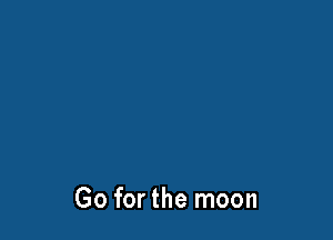 Go for the moon