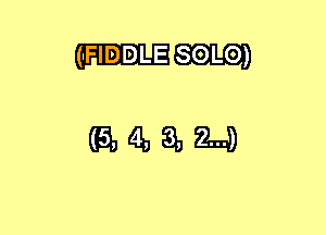 (IFIDDLE SOLO)

(EMRJQDM