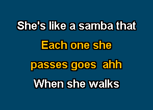 She's like a samba that

Each one she

passes goes ahh

When she walks
