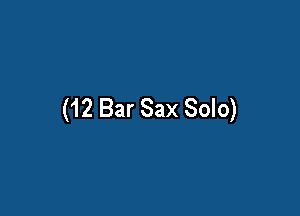 (12 Bar Sax Solo)