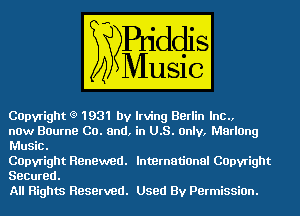 COpyLight 0 1931 by Irving Berlin EH32)

now Bourne CO. and, in US. Only,
m

COpyright Renewed. lntBrnational COpyright
Secured.

All Rights Reserved. Used By PermissiOn.
