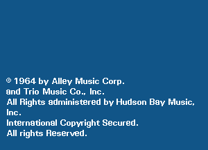 (9 1964 by Alloy Music Corp.
and Trio Music Co.. Inc.

All Rights administered by Hudson Bay Music.
Inc.

lntBrnau'onal Copwight Secured.
All rights Reserved.