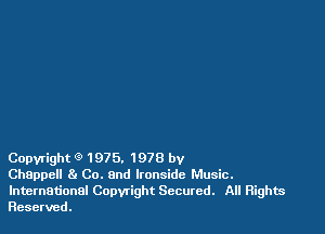 Copyright (91975. 1978 by

Chappell Co. and lronside Music.
International Copwight Secured. All Rights
Reserved.