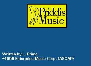 54

Buddl
??Music?

Written by L. Prime
(91956 Enterprise Music Corp. (ASCAP)