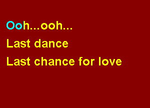 Ooh...ooh...
Last dance

Last chance for love