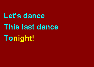 Let's dance
This last dance

Tonight!