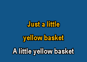 JustalHHe

yellow basket

A little yellow basket