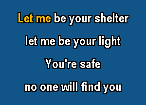 Let me be your shelter

let me be your light

You're safe

no one will find you