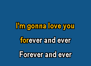 I'm gonna love you

forever and ever

Forever and ever