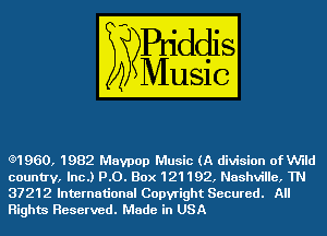 e1960, 1982 Mavpop Music (A division of VU'IId
country, Inc.) PO. Box 121192, Nashville, TN
37212 International Copyright Secured. All
Rights Reserved. Made in USA