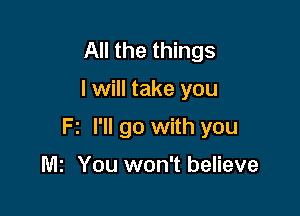 All the things

I will take you

Fz I'll go with you

M1 You won't believe