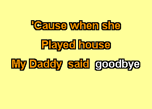 WWW
Played

WDaddy goodbye