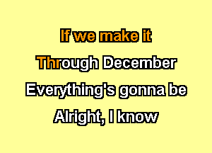 IDEEEIGJHI
Through

Everything's
Alright, l1.-