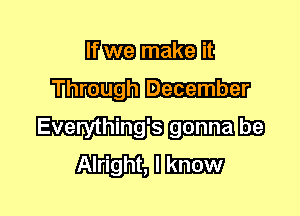 IDEEEIGJHI
Through

Everything's
Alright, l1.-