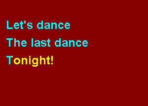 Let's dance
The last dance

Tonight!