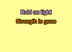 Hold 011m tight
Strength 33--