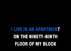 I LIVE IN AN APRRTMEHT
ON THE NlNETY-HIHTH
FLOOR OF MY BLOCK