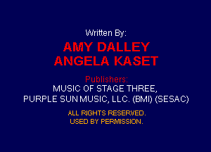 Written By

MUSIC OF STAGE THREE,
PURPLE SUN MUSIC, LLC (BMI) (SESAC)

ALL RIGHTS RESERVED
USED BY PERMISSION