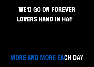 GIRL, WE'D BE TOGETHER
MORE AND MORE EACH DAY