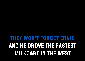 THEY WON'T FORGET ERNIE
AND HE DROVE THE FASTEST
MILKCART IN THE WEST