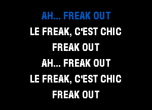 AH... FREAK OUT
LE FREAK, C'EST CHIC
FREAK OUT

AH... FBEHK OUT
LE FREAK, G'EST CHIC
FREAK OUT