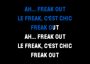 AH... FREAK OUT
LE FREAK, C'EST CHIC
FREAK OUT

AH... FBEHK OUT
LE FREAK, G'EST CHIC
FREAK OUT