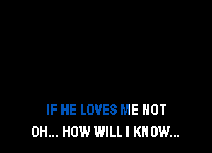 IF HE LOVES ME HOT
0H... HOW WILL I KNOW...