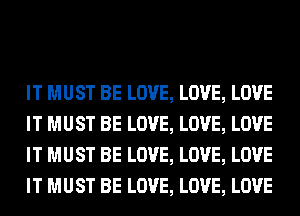 IT MUST BE LOVE, LOVE, LOVE
IT MUST BE LOVE, LOVE, LOVE
IT MUST BE LOVE, LOVE, LOVE
IT MUST BE LOVE, LOVE, LOVE