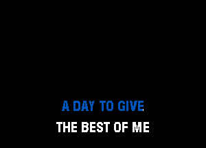 A DAY TO GIVE
THE BEST OF ME